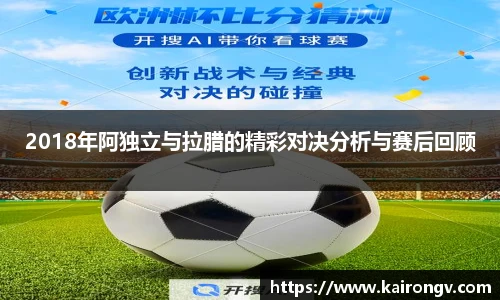 2018年阿独立与拉腊的精彩对决分析与赛后回顾