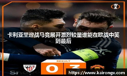 卡利亚里迎战马竞展开激烈较量谁能在欧战中笑到最后